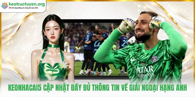 KeoNhaCai5 - Tỷ Lệ Kèo Nhà Cái 5 Cập Nhật Nhanh Chóng 24/7 Keonhacai5 cập nhật đầy đủ thông tin về giải Ngoại Hạng Anh